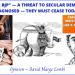 “MODI & BJP” — A THREAT TO SECULAR DEMOCRACY DIAGNOSED — THEY MUST CEASE TODAY. Opinions & Special Articles By David Marge Lombi.