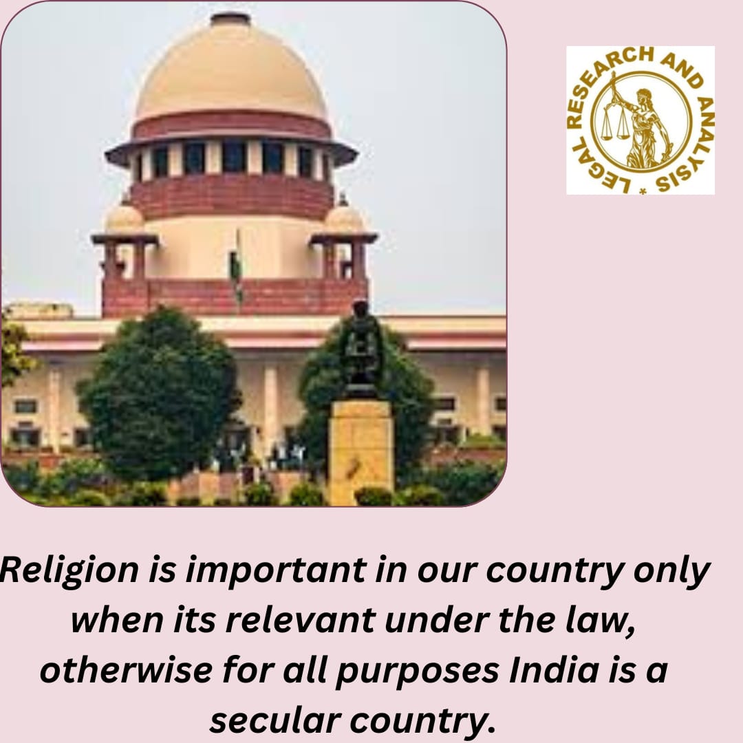 Religion is important in our country only when its relevant under the law, otherwise for all purposes India is a secular country.