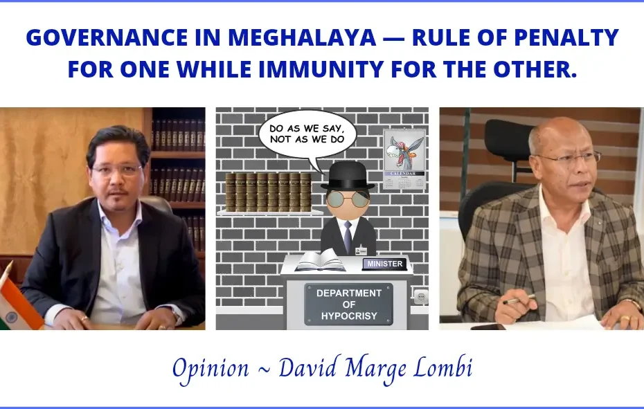 GOVERNANCE IN MEGHALAYA — RULE OF PENALTY FOR ONE WHILE IMMUNITY FOR THE OTHER