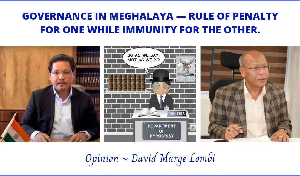 GOVERNANCE IN MEGHALAYA — RULE OF PENALTY FOR ONE WHILE IMMUNITY FOR THE OTHER