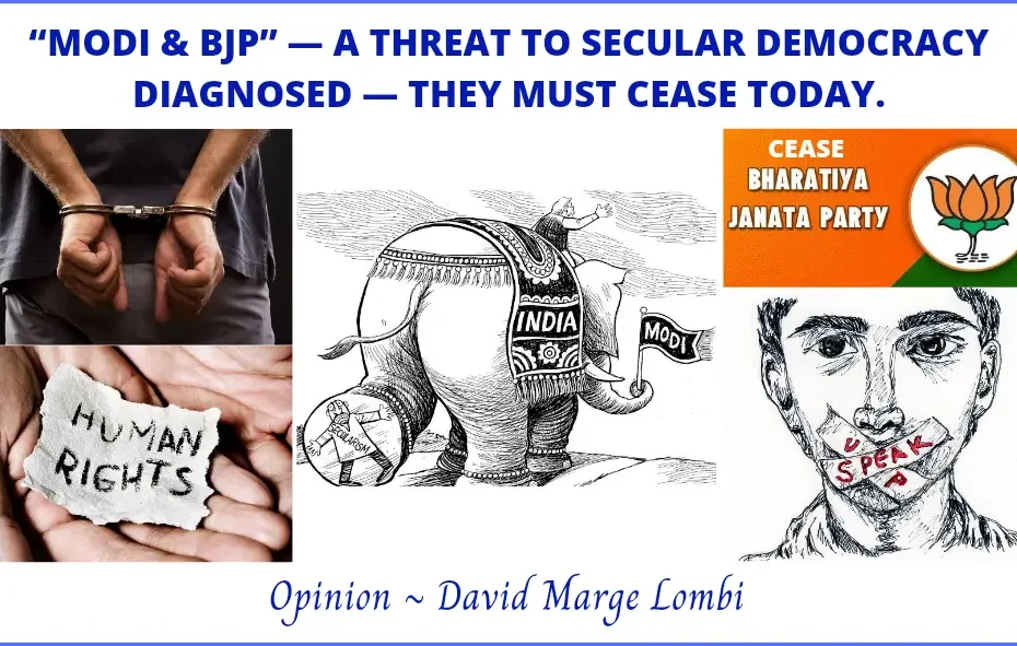 “MODI & BJP” — A THREAT TO SECULAR DEMOCRACY DIAGNOSED — THEY MUST CEASE TODAY